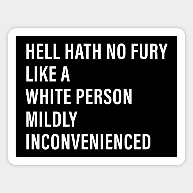 Hell Hath No Fury Like a White Person Mildly Inconvenienced Magnet by n23tees